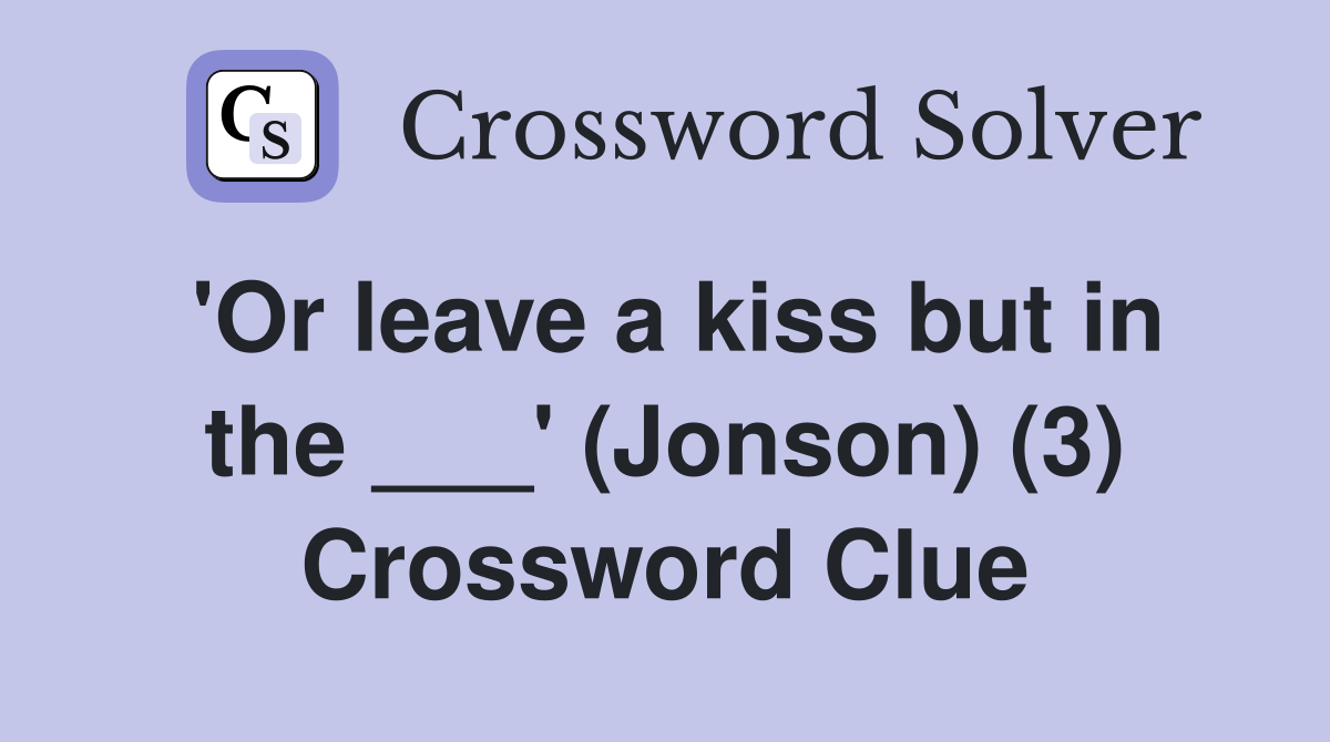 'Or leave a kiss but in the ___' (Jonson) (3) Crossword Clue