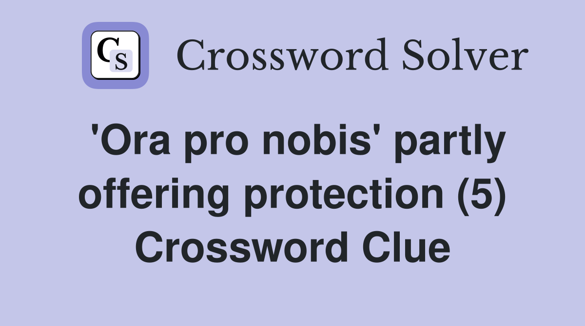 'Ora pro nobis' partly offering protection (5) Crossword Clue