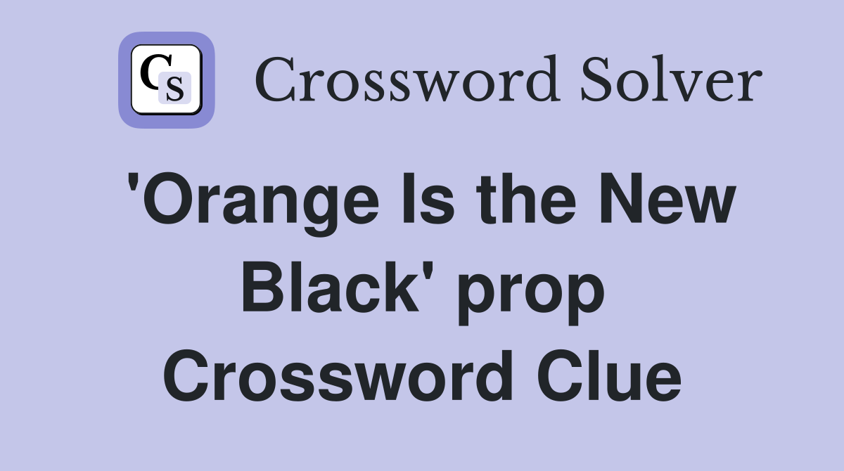 'Orange Is the New Black' prop Crossword Clue