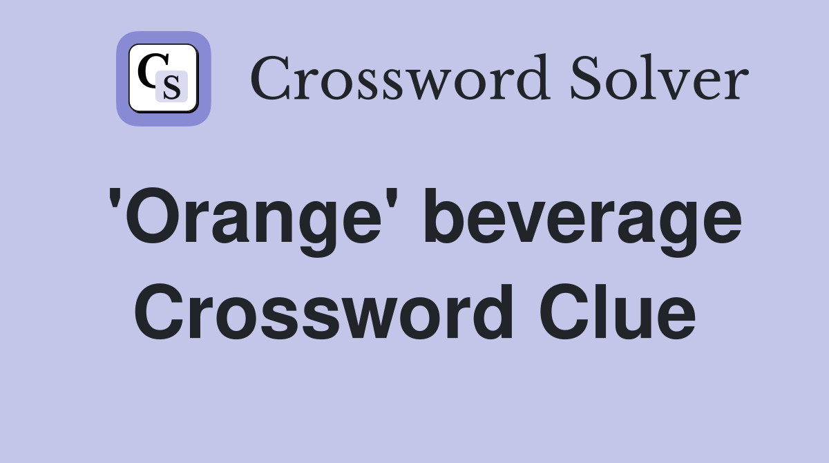 'Orange' beverage Crossword Clue