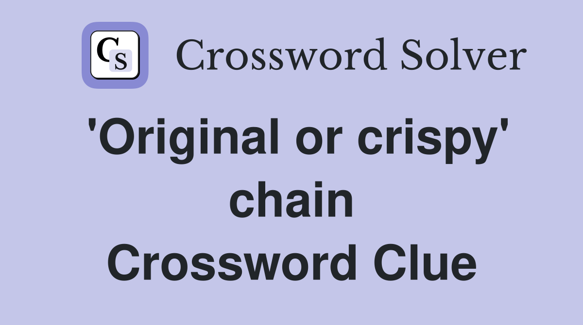 'Original or crispy' chain Crossword Clue