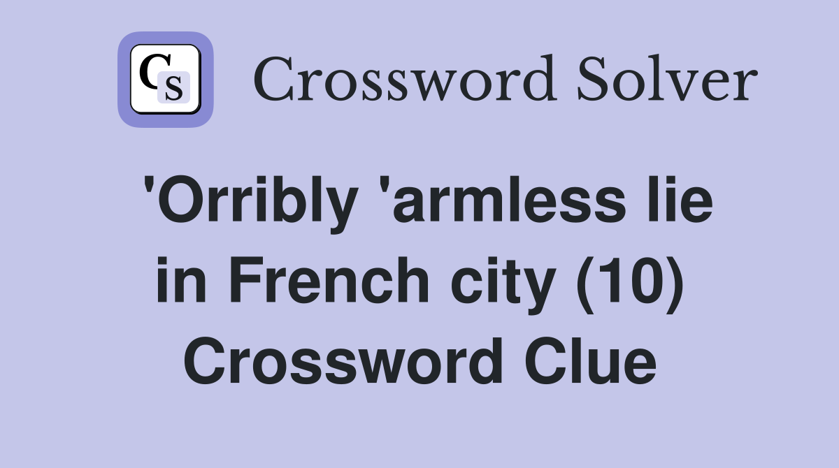 'Orribly 'armless lie in French city (10) Crossword Clue