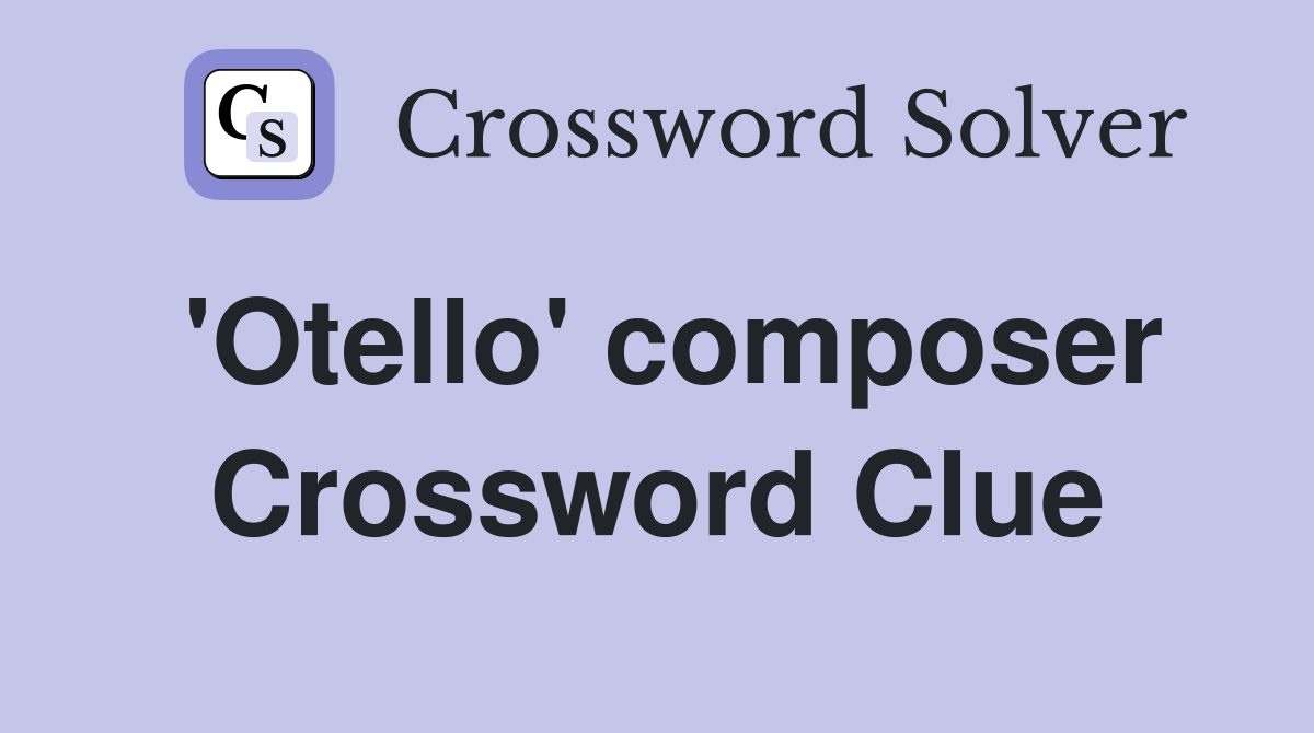'Otello' composer Crossword Clue