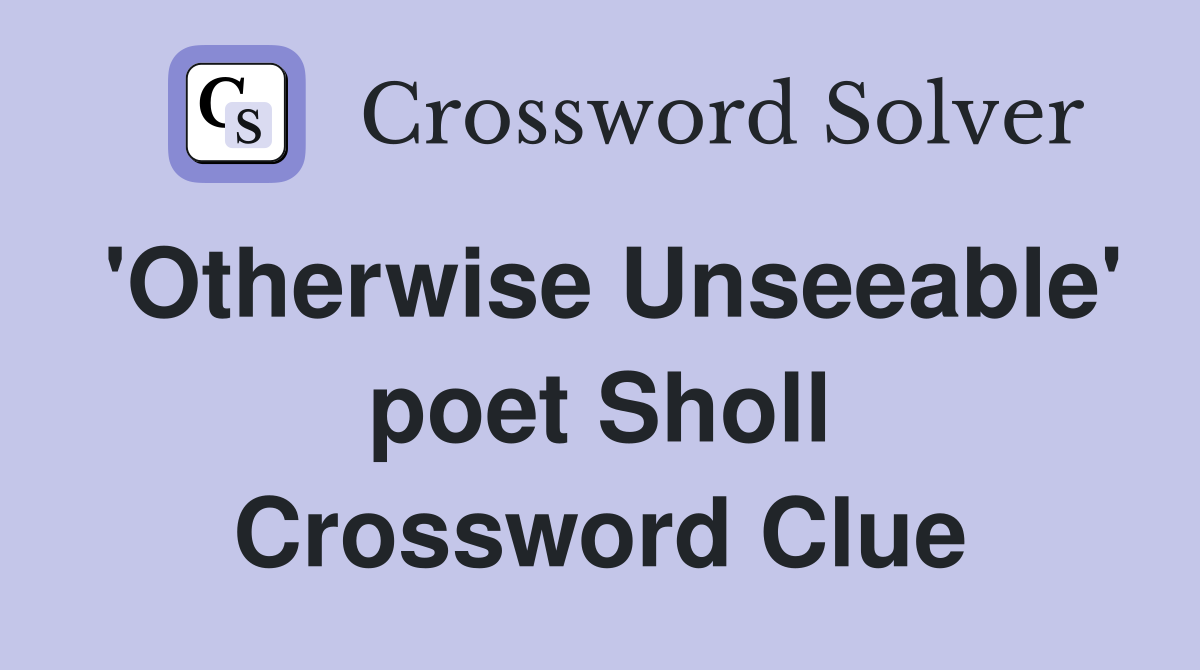'Otherwise Unseeable' poet Sholl Crossword Clue