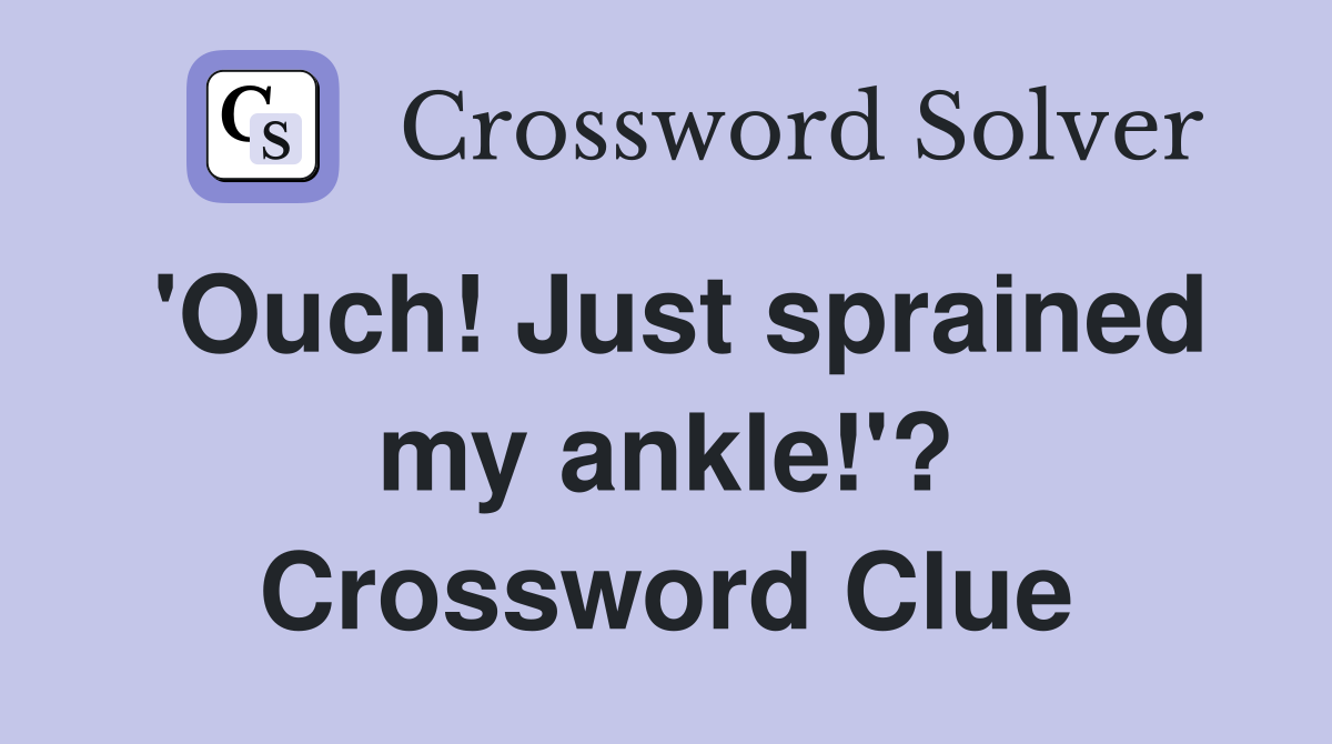'Ouch! Just sprained my ankle!'? Crossword Clue