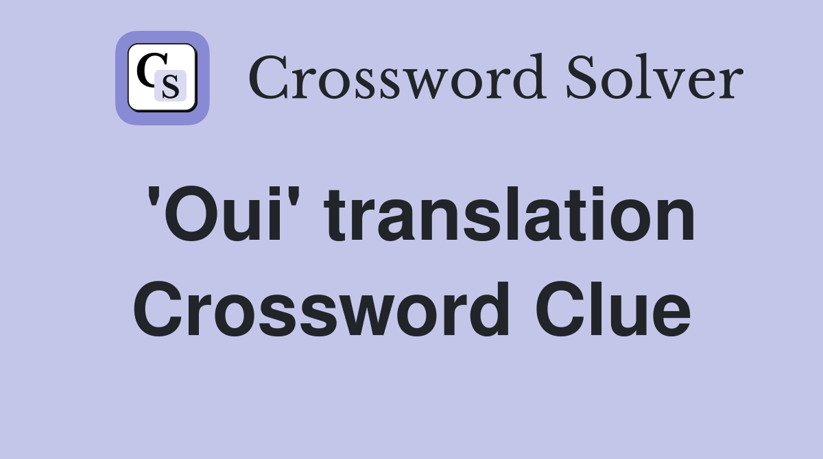 'Oui' translation Crossword Clue