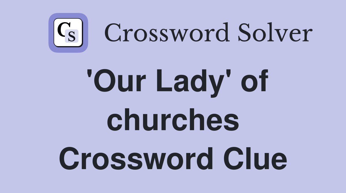 'Our Lady' of churches Crossword Clue