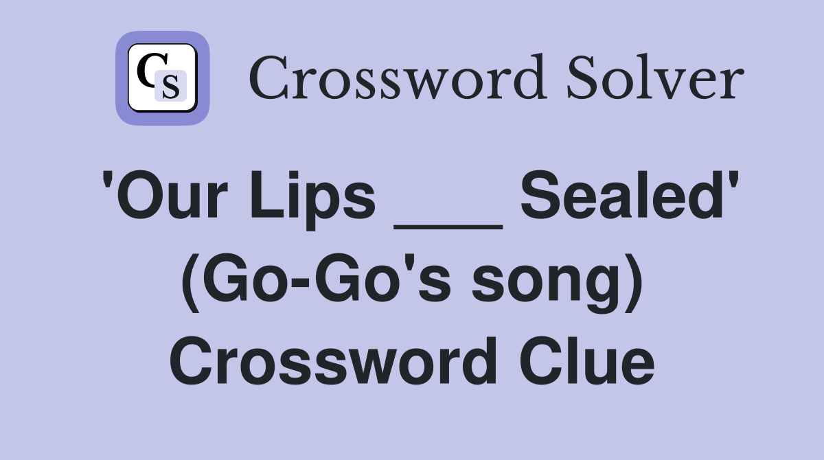 'Our Lips ___ Sealed' (Go-Go's song) Crossword Clue