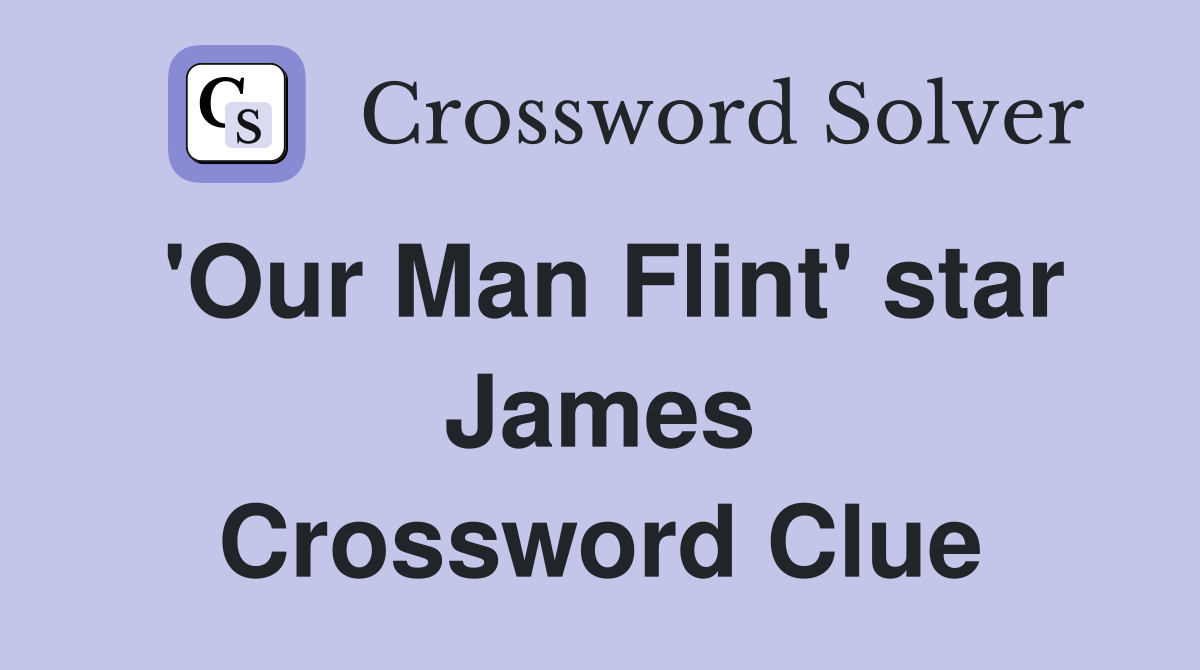 'Our Man Flint' star James Crossword Clue