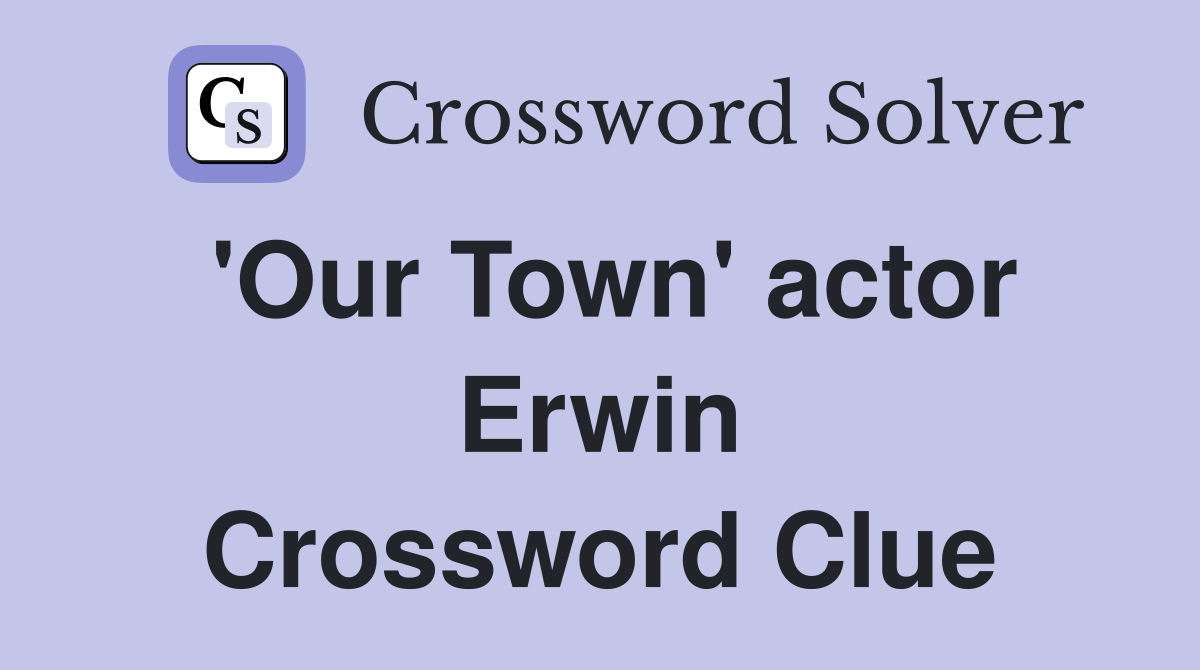 'Our Town' actor Erwin Crossword Clue