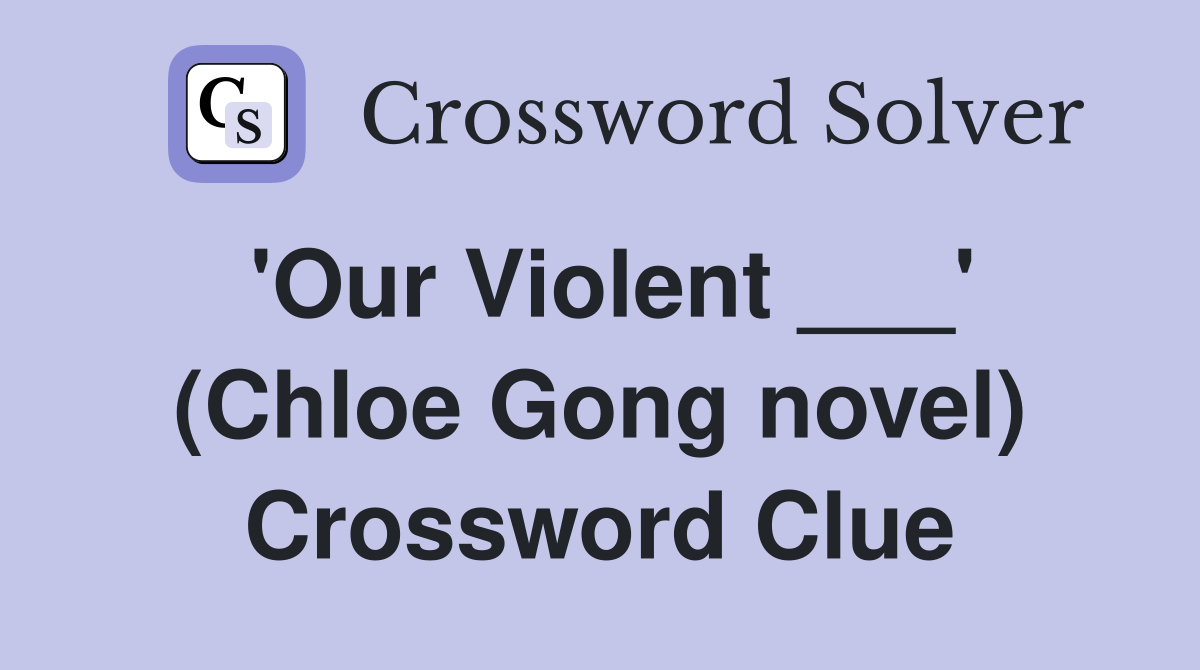 'Our Violent ___' (Chloe Gong novel) Crossword Clue