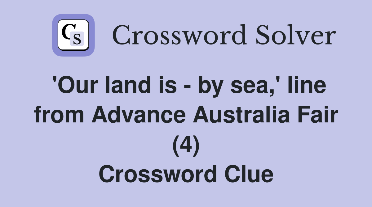'Our land is - by sea,' line from Advance Australia Fair (4) Crossword Clue