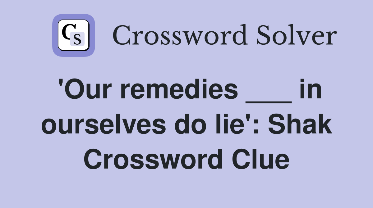 'Our remedies ___ in ourselves do lie': Shak Crossword Clue