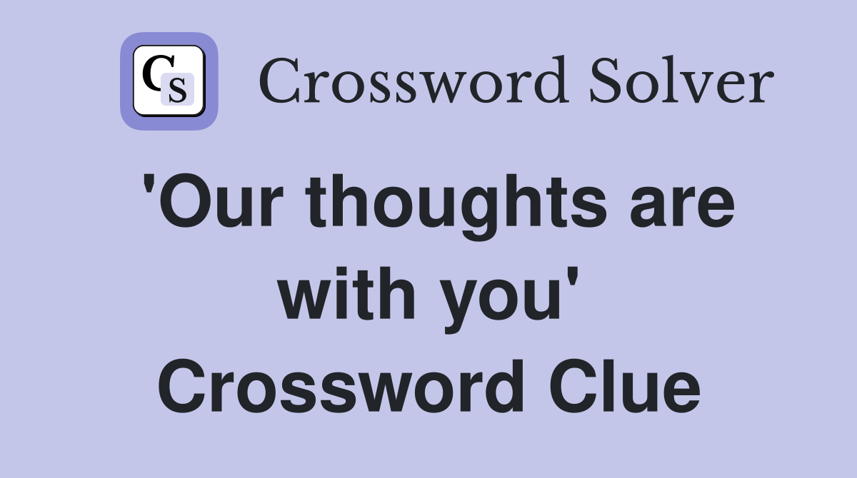 'Our thoughts are with you' Crossword Clue