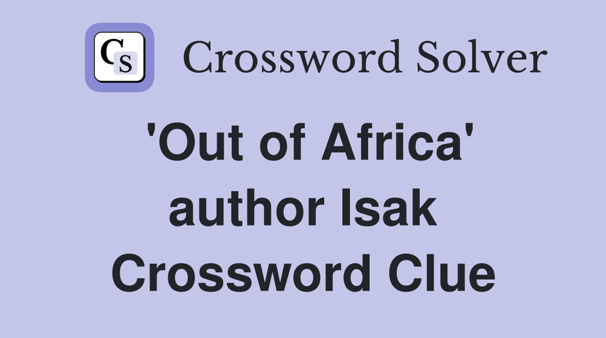 'Out of Africa' author Isak Crossword Clue