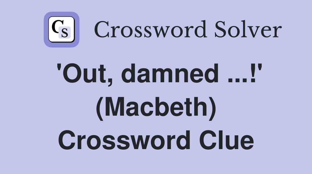 'Out, damned ...!' (Macbeth) Crossword Clue