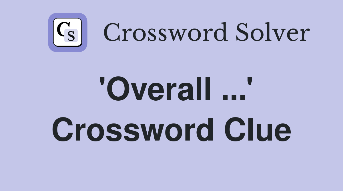 'Overall ...' Crossword Clue