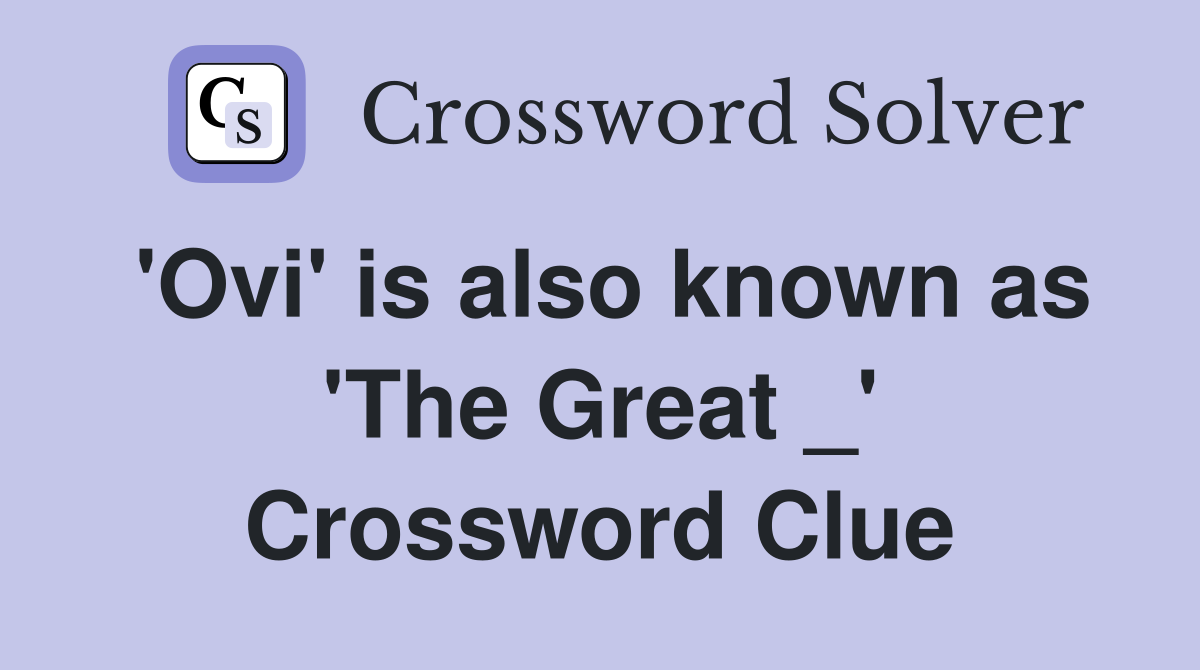 'Ovi' is also known as 'The Great _' Crossword Clue
