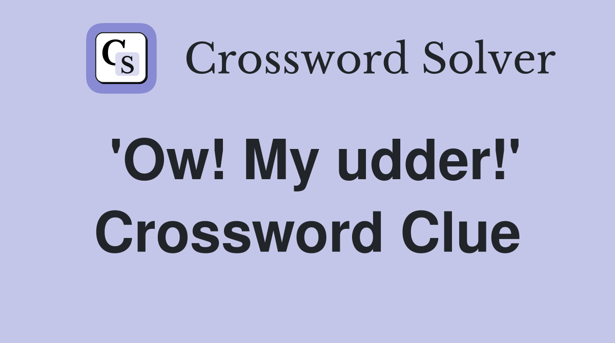 'Ow! My udder!' Crossword Clue
