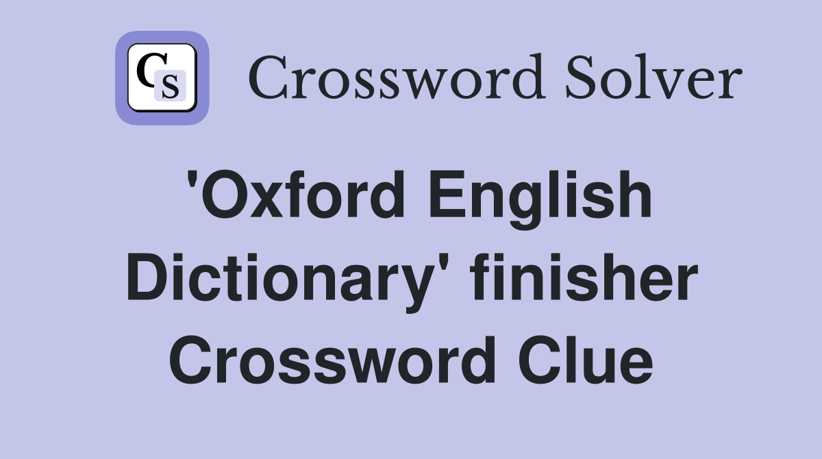 'Oxford English Dictionary' finisher Crossword Clue