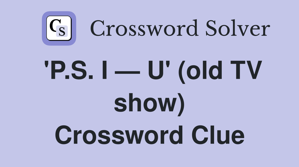'P.S. I — U' (old TV show) Crossword Clue
