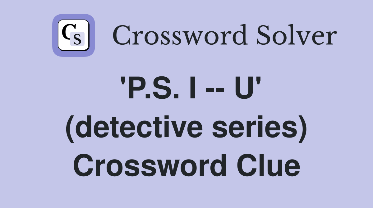 'P.S. I -- U' (detective series) Crossword Clue