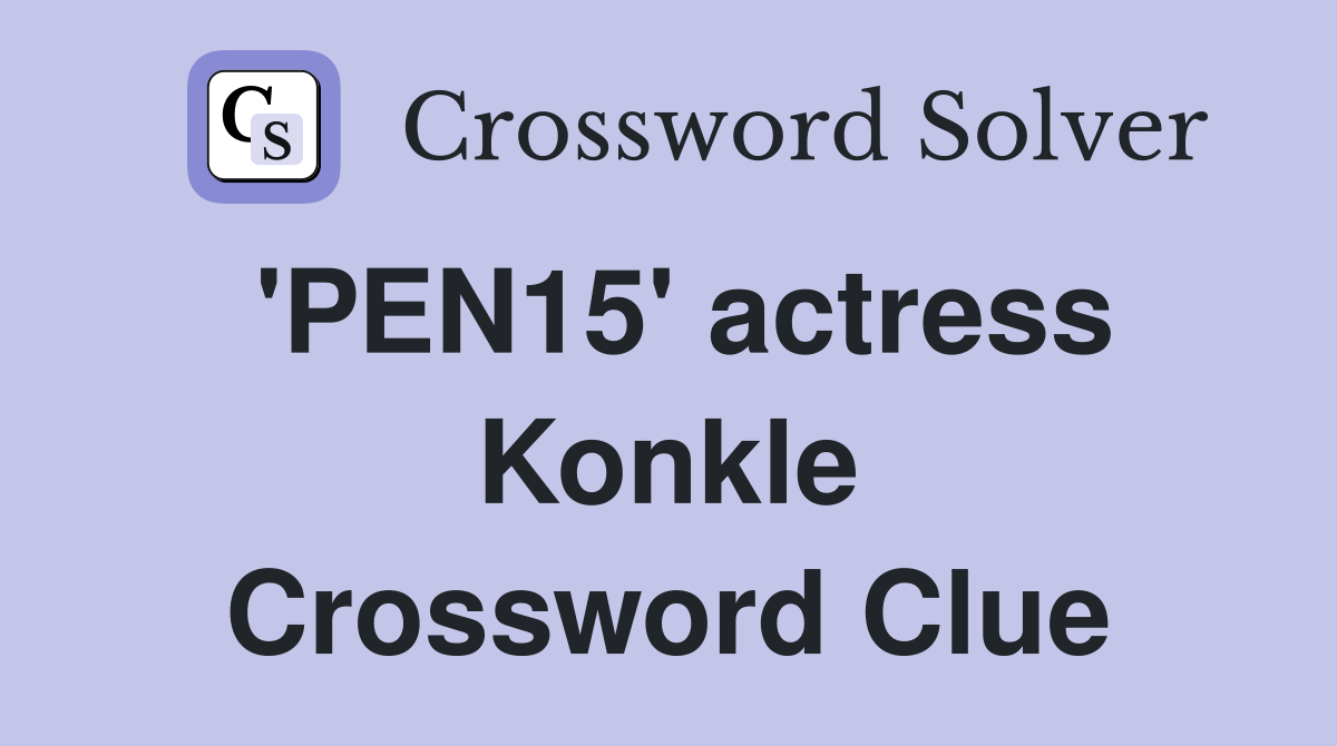 'PEN15' actress Konkle Crossword Clue