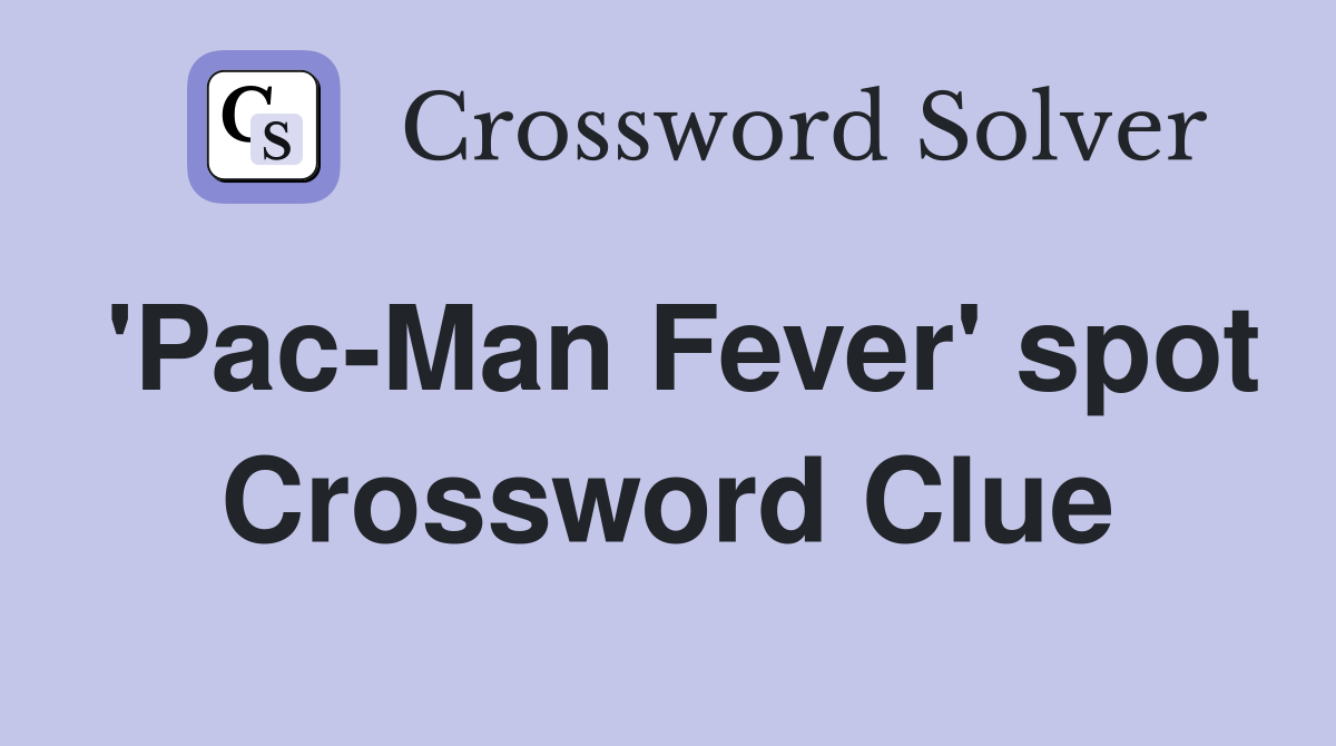 'Pac-Man Fever' spot Crossword Clue