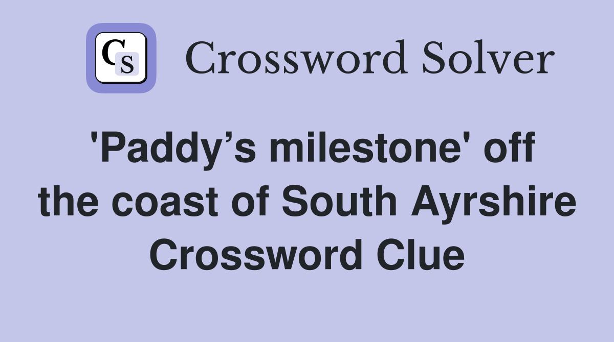 'Paddy’s milestone' off the coast of South Ayrshire Crossword Clue