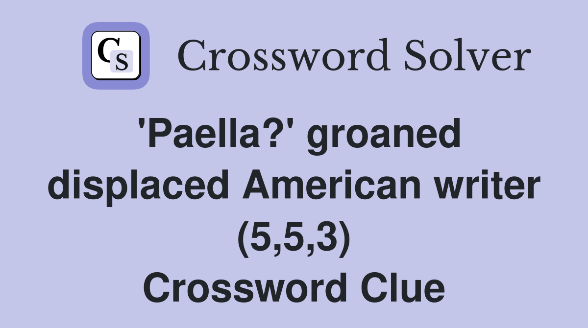 'Paella?' groaned displaced American writer (5,5,3) Crossword Clue