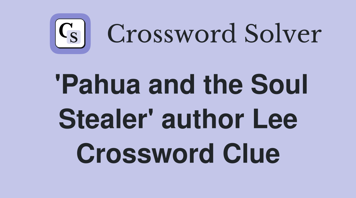 'Pahua and the Soul Stealer' author Lee Crossword Clue
