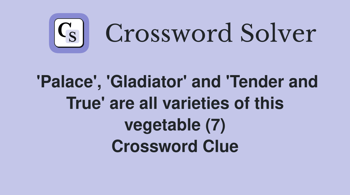 'Palace', 'Gladiator' and 'Tender and True' are all varieties of this vegetable (7) Crossword Clue