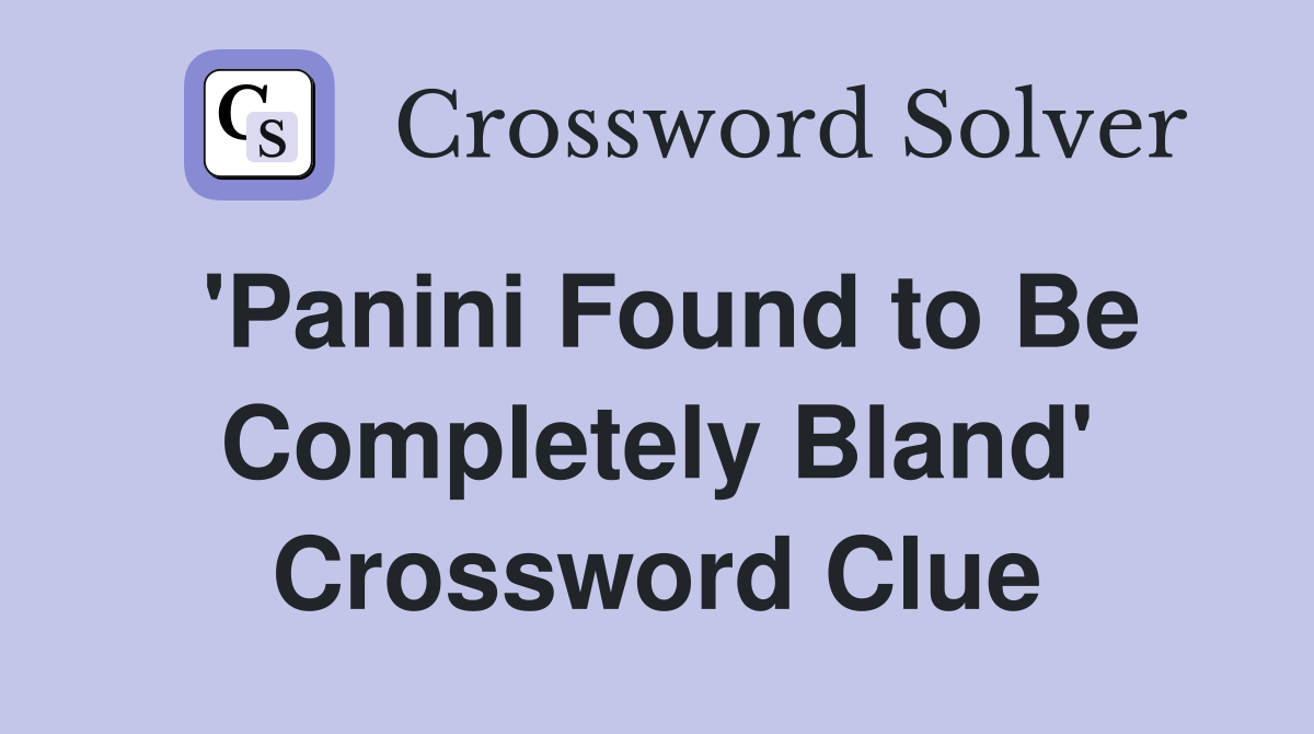 'Panini Found to Be Completely Bland' Crossword Clue