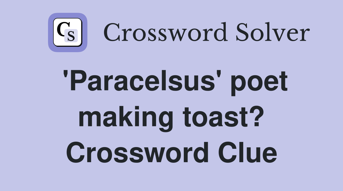 'Paracelsus' poet making toast? Crossword Clue