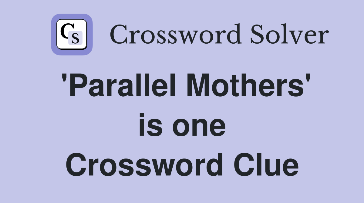 'Parallel Mothers' is one Crossword Clue