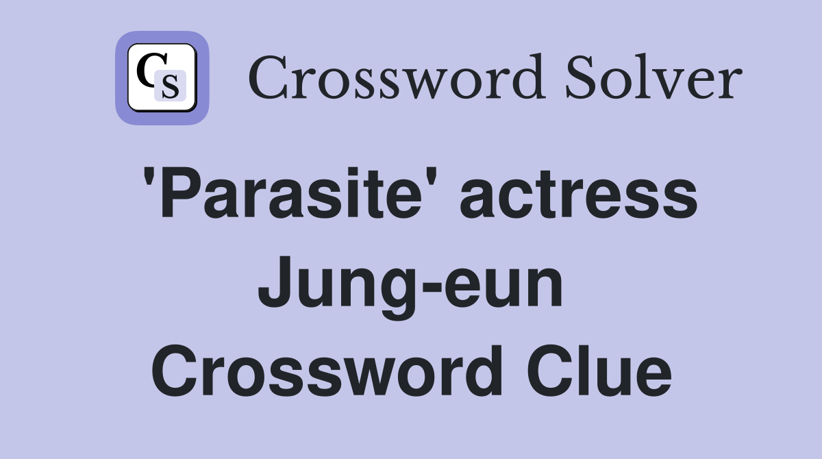 'Parasite' actress Jung-eun Crossword Clue