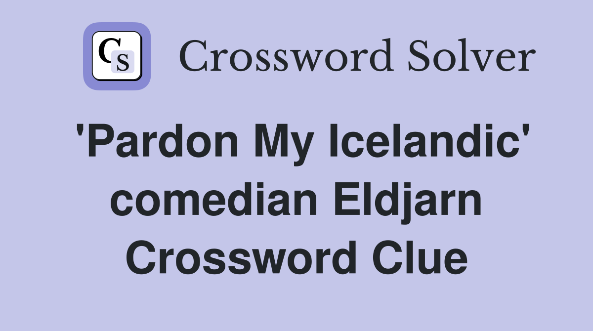 'Pardon My Icelandic' comedian Eldjarn Crossword Clue