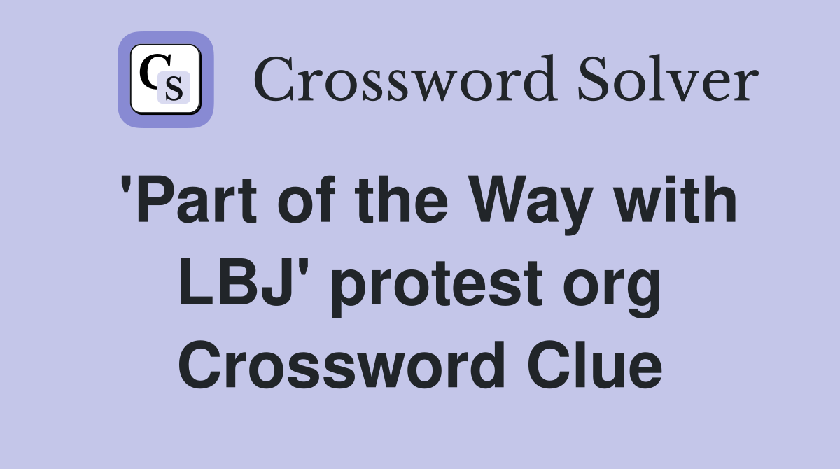 'Part of the Way with LBJ' protest org Crossword Clue