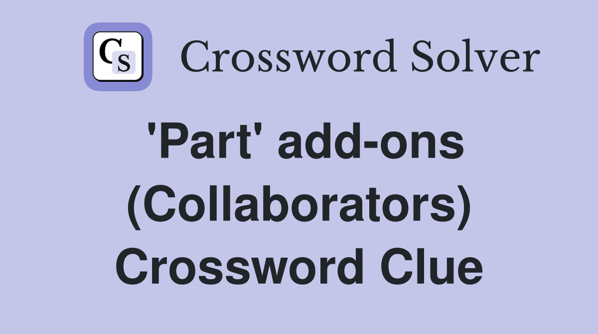 'Part' add-ons (Collaborators) Crossword Clue
