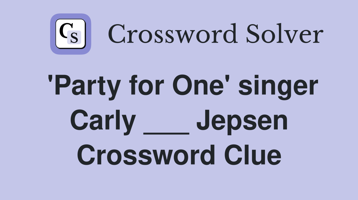 'Party for One' singer Carly ___ Jepsen Crossword Clue