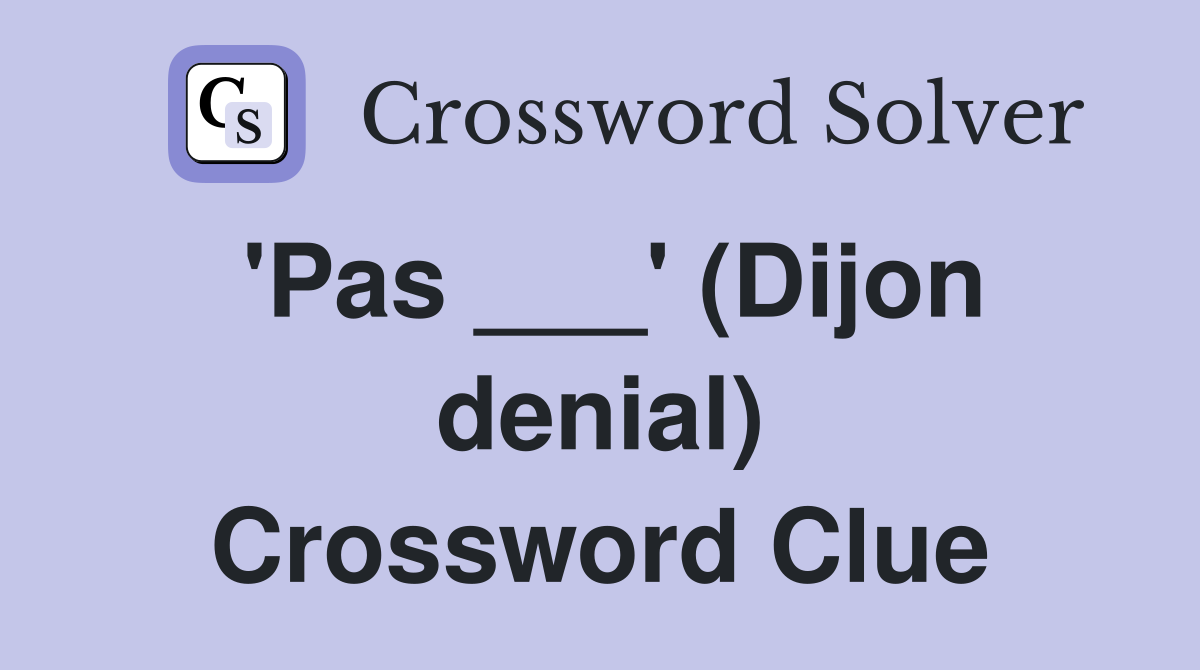 'Pas ___' (Dijon denial) Crossword Clue
