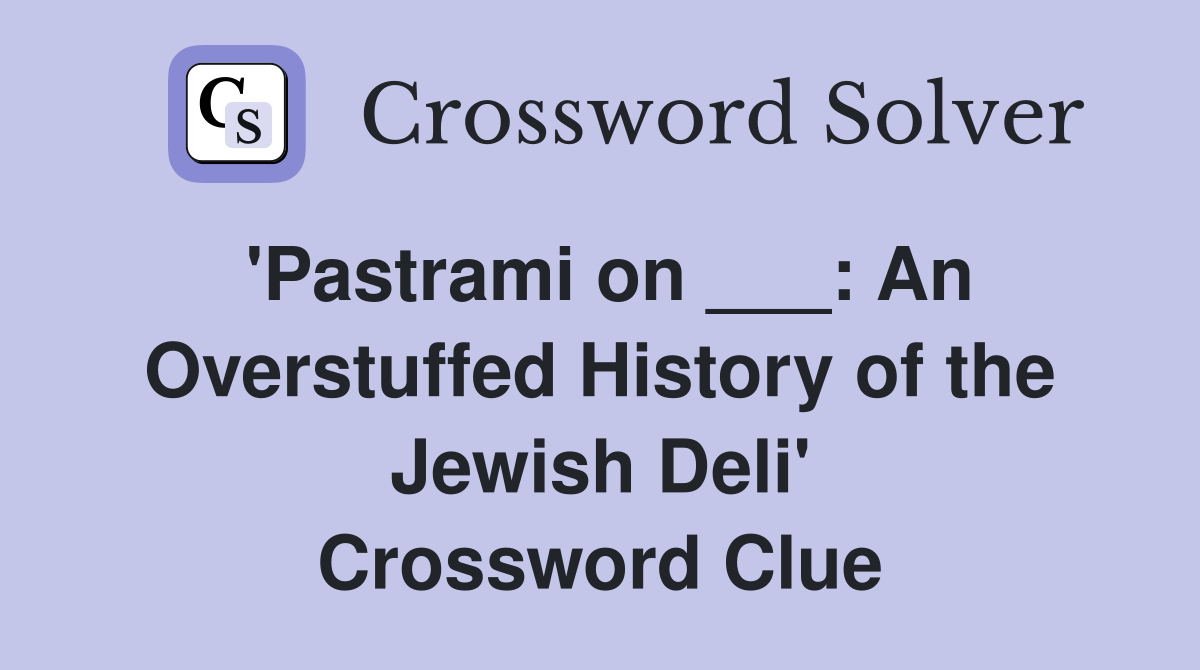 'Pastrami on ___: An Overstuffed History of the Jewish Deli' Crossword Clue