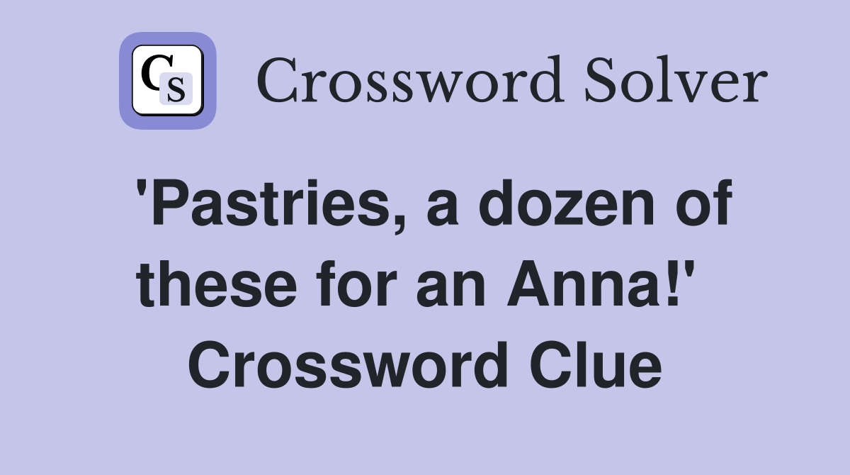 'Pastries, a dozen of these for an Anna!'  Crossword Clue