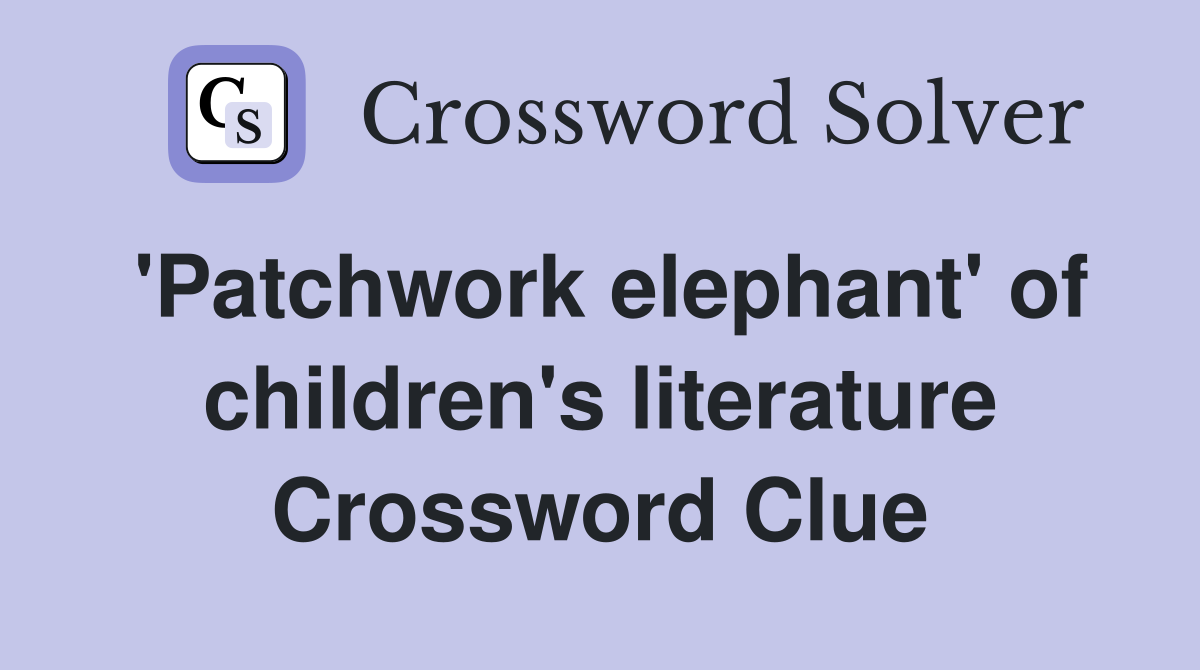 'Patchwork elephant' of children's literature Crossword Clue