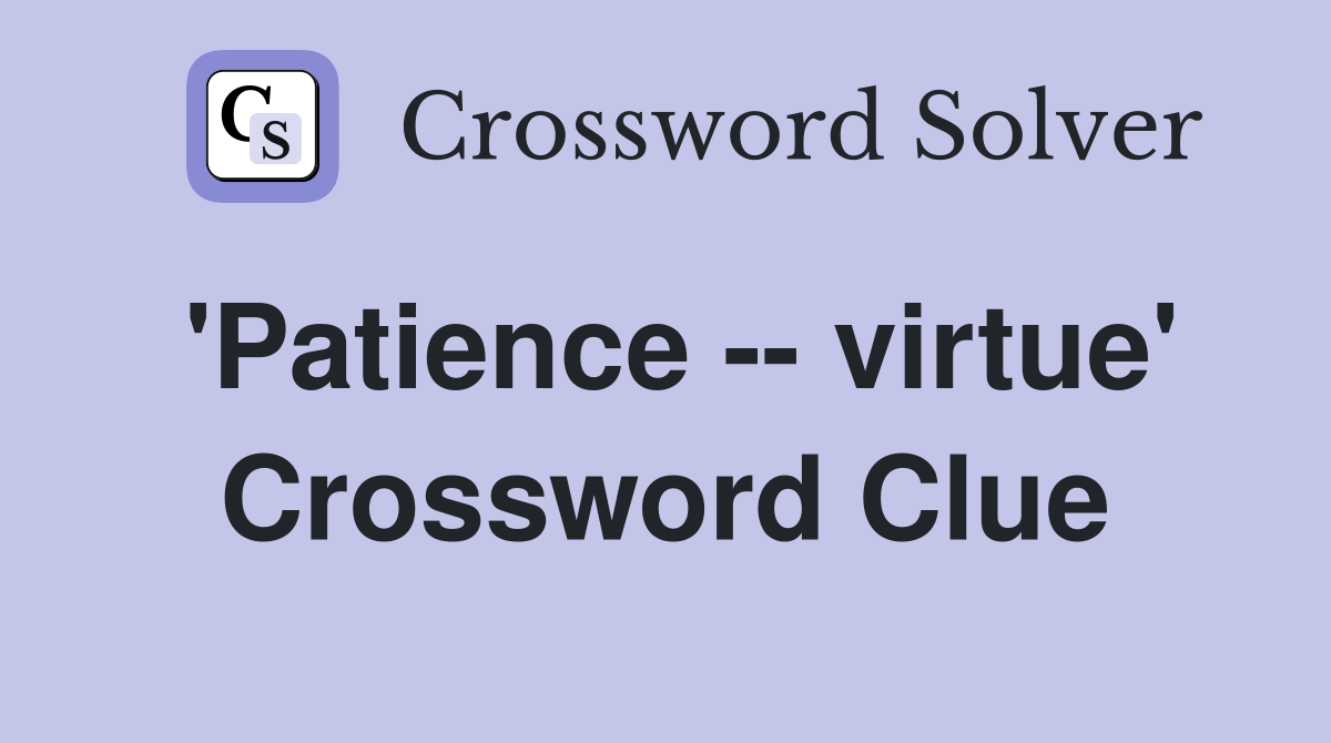 'Patience -- virtue' Crossword Clue