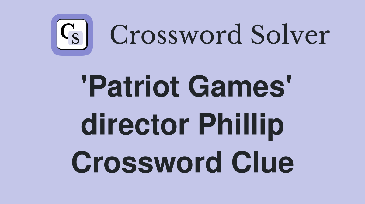 'Patriot Games' director Phillip Crossword Clue