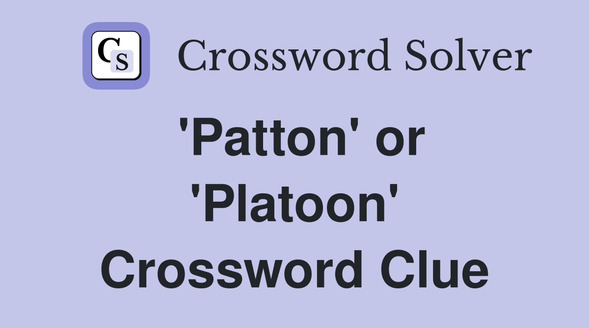 'Patton' or 'Platoon' Crossword Clue
