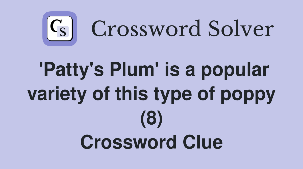 'Patty's Plum' is a popular variety of this type of poppy (8) Crossword Clue