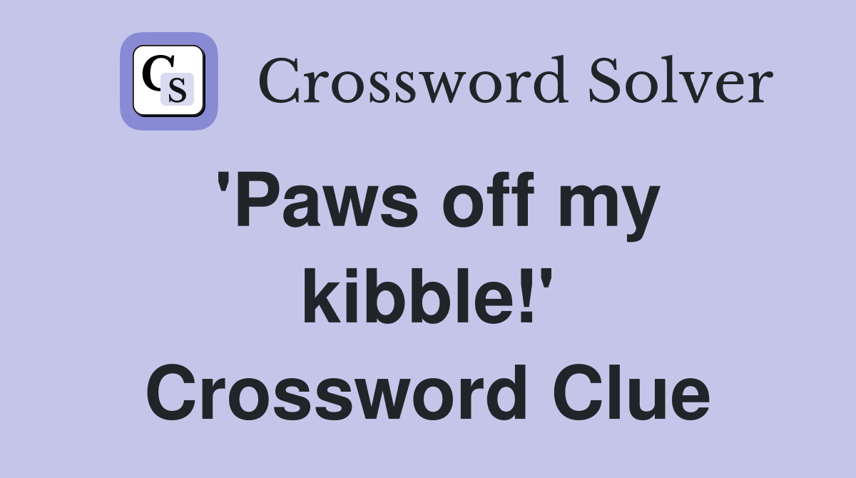 'Paws off my kibble!' Crossword Clue