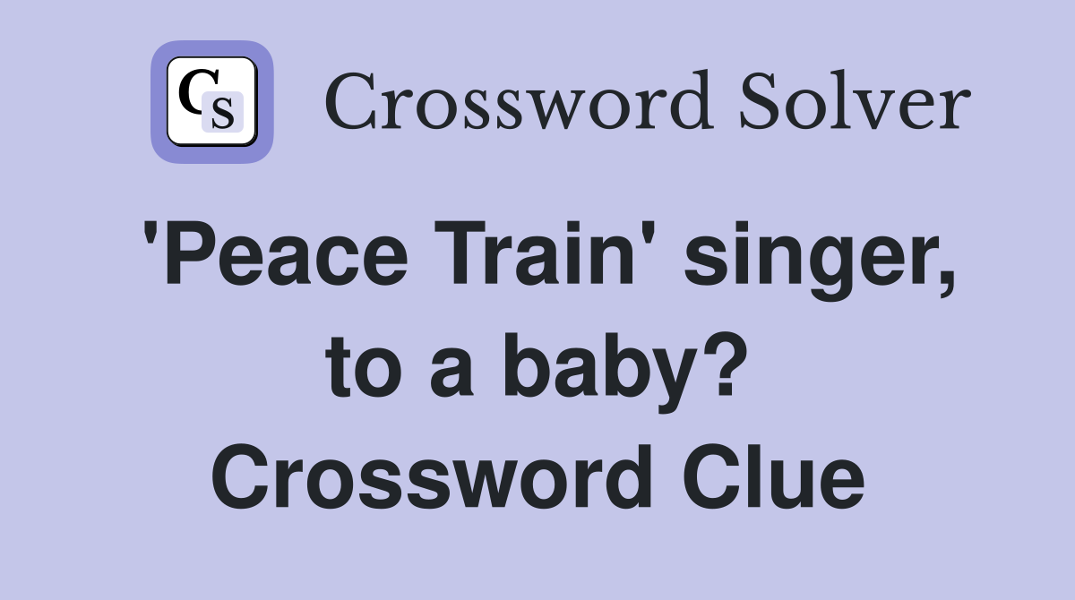'Peace Train' singer, to a baby? Crossword Clue